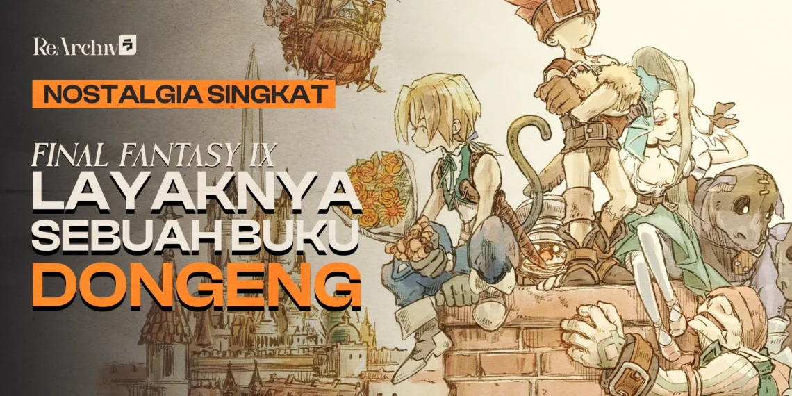 Final Fantasy IX: Layaknya Sebuah Buku Dongeng, Menjembatani Final Fantasy Klasik Dan Moderen.